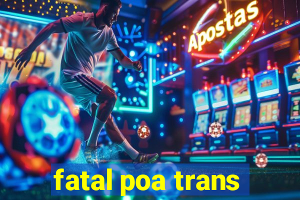 fatal poa trans